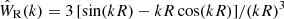 $ \hat{W}_{\mathrm{R}}(k) = 3 \, [\sin(k R)-kR\cos(k R)] / (k R)^3 $