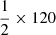 $ \frac{1}{2} \times 120 $