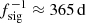 $ f_{\mathrm{sig}}^{-1}\approx 365\,\mathrm{d} $