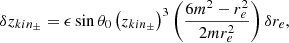 $$ \begin{aligned} \delta z_{kin_{\pm }}&=\epsilon \sin {\theta _{0}}\left( z_{kin_{\pm }}\right) ^{3}\left( \dfrac{6m^{2}-r_{e}^{2}}{2mr_{e}^{2}}\right) \delta r_{e},\end{aligned} $$