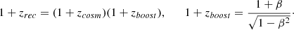 $$ \begin{aligned} 1+z_{rec}=(1+z_{cosm})(1+z_{boost}), \qquad 1+z_{boost} = \frac{1+\beta }{\sqrt{1-\beta ^2}}\cdot \end{aligned} $$