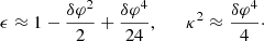 $$ \begin{aligned} \epsilon \approx 1 - \frac{\delta \varphi ^2}{2} + \frac{\delta \varphi ^4}{24}, \quad \quad { {\kappa }}^2 \approx \frac{\delta \varphi ^4}{4}\cdot \end{aligned} $$