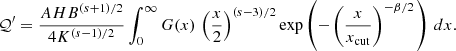 $$ \begin{aligned} \mathcal{Q}^\prime =\frac{AHB^{(s+1)/2}}{4K^{(s-1)/2}}\int _0^\infty {G(x)\, \left(\frac{x}{2}\right)^{(s-3)/2}\exp \left(-\left(\frac{x}{x_{\rm cut}}\right)^{-{\beta }/2}\,\right)\,dx}. \end{aligned} $$
