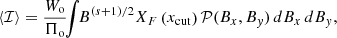 $$ \begin{aligned} \langle \mathcal{I} \rangle&= \frac{W_{\rm o}}{\Pi _{\rm o}}\!\!\int {\!\!B^{(s+1)/2}X_F\left( x_{\rm cut} \right)}\,\mathcal{P} (B_{x},B_{y})\,dB_{x}\,dB_{y},\end{aligned} $$