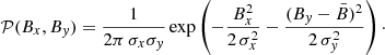 $$ \begin{aligned} \mathcal{P} (B_{x},B_{y})=\frac{1}{2{\pi }\,{\sigma }_{x}{\sigma }_{y}} \exp \left(-\frac{B_{x}^{2}}{2\,{\sigma }_{x}^{2}} -\frac{(B_{y}-{\bar{B}})^{2}}{2\,{\sigma }_{y}^{2}}\right)\cdot \end{aligned} $$