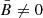 $ {\bar{B}}\neq0 $