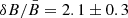 $ {\delta} B/{\bar{B}}=2.1\pm0.3 $