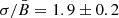 $ {\sigma}/{\bar{B}}=1.9\pm0.2 $