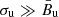 $ \sigma_{\mathrm{u}}\gg{\bar{B}}_{\mathrm{u}} $