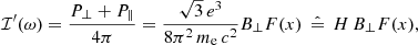 $$ \begin{aligned} \mathcal{I}^\prime ({\omega })&=\frac{P_\perp +P_\parallel }{4{\pi }} = \frac{\sqrt{3}\,e^3}{8{\pi }^{2}\,m_{\rm e}\,c^{2}}B_\perp F(x)\,\mathrel {\hat{=}}\,H\,B_\perp F(x), \end{aligned} $$