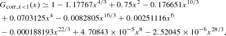$$ \begin{aligned}&G_{\mathrm{corr},x < 1}(x) \simeq 1-1.17767 x^{4/3}+0.75 x^{2}-0.176651 x^{10/3}\nonumber \\&+0.0703125 x^4-0.0082805 x^{16/3}+0.00251116 x^6\\&-0.000188193 x^{22/3}+4.70843\times 10^{-5} x^8-2.52045\times 10^{-6} x^{28/3},\nonumber \end{aligned} $$
