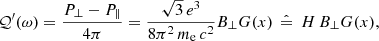 $$ \begin{aligned} \mathcal{Q}^\prime ({\omega })&=\frac{P_\perp -P_\parallel }{4{\pi }} = \frac{\sqrt{3}\,e^3}{8{\pi }^{2}\,m_{\rm e}\,c^{2}}B_\perp G(x)\,\mathrel {\hat{=}}\,H\,B_\perp G(x), \end{aligned} $$