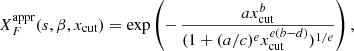 $$ \begin{aligned} X_{F}^\mathrm{appr}(s,{\beta },x_{\rm cut})&=\exp \left(-\,\frac{ax_{\rm cut}^b}{(1+(a/c)^ex_{\rm cut}^{e(b-d)})^{1/e}}\right), \end{aligned} $$