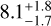 ${8.1_{ - 1.7}^{ + 1.8}}$