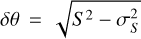 $\delta \theta = \sqrt {{S^2} - \sigma _S^2} $