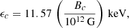 $$ \begin{aligned} \epsilon _c = 11.57 \, \left(\frac{B_c}{10^{12}\,\mathrm{G}}\right) \, \mathrm{keV} , \end{aligned} $$