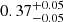 $ 0.37^{+0.05}_{-0.05} $