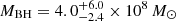 $ M_{\mathrm{BH}} = 4.0_{-2.4}^{+6.0} \times10^8\,M_\odot $