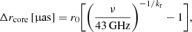 $$ \begin{aligned} \Delta r_{\mathrm{core} }\,[\upmu \mathrm{as}] = r_0 \Bigg [\Bigg (\frac{\nu }{43\,\mathrm{GHz} }\Bigg )^{-1/k_{\mathrm{r} }}-1\Bigg ], \end{aligned} $$