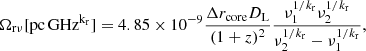 $$ \begin{aligned} \Omega _{\mathrm{r} \nu } [\mathrm {pc\,GHz}^{\mathrm{k} _{\mathrm{r} }}] = 4.85\times 10^{-9} \frac{\Delta r_{\mathrm{core} }D_{\mathrm{L} }}{(1+z)^2} \frac{\nu _1^{1/k_{\mathrm{r} }} \nu _2^{1/k_{\mathrm{r} }}}{\nu _2^{1/k_{\mathrm{r} }}-\nu _1^{1/k_{\mathrm{r} }}}, \end{aligned} $$