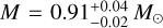 $M = 0.91_{ - 0.02}^{ + 0.04}{M_ \odot }$
