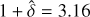 $\[1+\hat{\delta}=3.16\]$