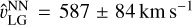 $\[\hat{v}_{\mathrm{LG}}^{\mathrm{NN}}=587 \pm 84 \mathrm{~km} \mathrm{~s}^{-1}\]$