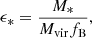 $$ \begin{aligned} \epsilon _*= \frac{M_*}{M_{\rm vir} f_{\rm B}}, \end{aligned} $$