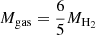 $ M_{\mathrm{gas}}=\frac{6}{5}M_{\mathrm{H_2}} $