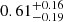 $ 0.61^{+0.16}_{-0.19} $