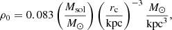 $$ \begin{aligned} \rho _0&= 0.083 \left(\dfrac{M_{\rm sol}}{M_\odot }\right) \left(\dfrac{r_{\rm c}}{\mathrm{kpc}}\right)^{-3} \dfrac{M_\odot }{\mathrm{kpc}^3}, \end{aligned} $$