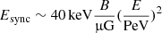 $ E_{\mathrm{sync}}\sim 40\,\mathrm{keV} \frac{B}{{\upmu}\mathrm{G}} (\frac{E}{\mathrm{PeV}})^2 $