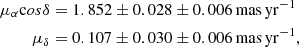 $$ \begin{aligned} \mu _{\alpha }\mathrm cos\delta&= 1.852\pm 0.028\pm 0.006\,\mathrm{mas}\,\mathrm{yr}^{-1} \\ \mu _{\delta }&= 0.107\pm 0.030\pm 0.006\,\mathrm{mas}\,\mathrm{yr}^{-1}, \end{aligned} $$