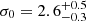 $ \sigma_0 = 2.6^{+0.5}_{-0.3} $