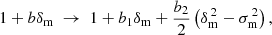 $$ \begin{aligned} 1+b\delta _{\mathrm{m} }\ \rightarrow \ 1+b_1\delta _{\mathrm{m} }+\frac{b_2}{2}\left(\delta _{\mathrm{m} }^{\,2}-\sigma _{\mathrm{m} }^{\,2}\right), \end{aligned} $$
