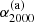$ \alpha_{\mathrm{2000}}^{\mathrm{(a)}} $