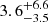 $ \rm{3.6_{-3.5}^{+6.6}} $
