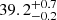 $ {39.2_{-0.2}^{+0.7}} $