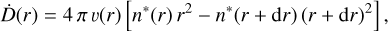 $\dot D(r) = 4\pi \v (r)\left[ {{n^*}(r){r^2} - {n^*}(r + {\rm{d}}r){{(r + {\rm{d}}r)}^2}} \right]{\rm{, }}$