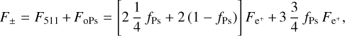${F_ \pm } = {F_{511}} + {F_{{\rm{oPs}}}} = \left[ {2{1 \over 4}{f_{{\rm{Ps}}}} + 2\left( {1 - {f_{{\rm{Ps}}}}} \right)} \right]{F_{{{\rm{e}}^ + }}} + 3{3 \over 4}{f_{{\rm{P}}{{\rm{s}}_{\rm{s}}}}}{F_{{{\rm{e}}^ + }}},$