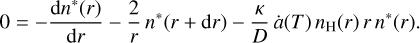 $0 = - {{{\rm{d}}{n^*}(r)} \over {{\rm{d}}r}} - {2 \over r}{n^*}(r + {\rm{d}}r) - {\kappa \over D}\dot a(T){n_{\rm{H}}}(r)r{n^*}(r){\rm{. }}$