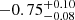 $ -0.75^{+0.10}_{-0.08} $