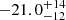 $ -21.0^{+14}_{-12} $