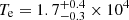 $ T_{\mathrm{e}} = 1.7^{+0.4}_{-0.3} \times 10^{4} $