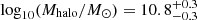 $ \log_{10}(M_{\mathrm{halo}} / M_{\odot})=10.8^{+0.3}_{-0.3} $