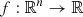 $ f: \mathbb R^n \to \mathbb R $
