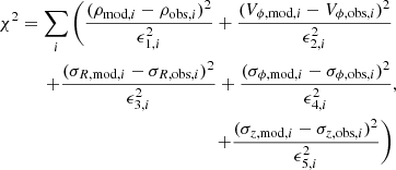 $$ \begin{aligned} \begin{aligned} \chi ^2 = \sum _i \, \biggl ( \frac{(\rho _{\mathrm{mod},i}-\rho _{\mathrm{obs},i})^2}{\epsilon _{1,i}^2} +\frac{(V_{\phi ,\mathrm{mod},i}-V_{\phi ,\mathrm{obs},i})^2}{\epsilon _{2,i}^2} \\ +\frac{(\sigma _{R,\mathrm{mod},i}-\sigma _{R,\mathrm{obs},i})^2}{\epsilon _{3,i}^2} +\frac{(\sigma _{\phi ,\mathrm{mod},i}-\sigma _{\phi ,\mathrm{obs},i})^2}{\epsilon _{4,i}^2}\\ +\frac{(\sigma _{z,\mathrm{mod},i}-\sigma _{z,\mathrm{obs},i})^2}{\epsilon _{5,i}^2} \biggr ) \end{aligned} ,\end{aligned} $$