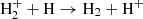 $ \mathrm{H}^+_2 + \mathrm{H} \rightarrow \mathrm{H}_2 + \mathrm{H}^+ $