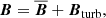 $$ \begin{aligned} \boldsymbol{B}&=\overline{\boldsymbol{B}} + \boldsymbol{B}_{\mathrm{turb} },\end{aligned} $$