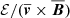 $ \mathcal{E}/(\overline{\boldsymbol{v}}\times\overline{\boldsymbol{B}}) $